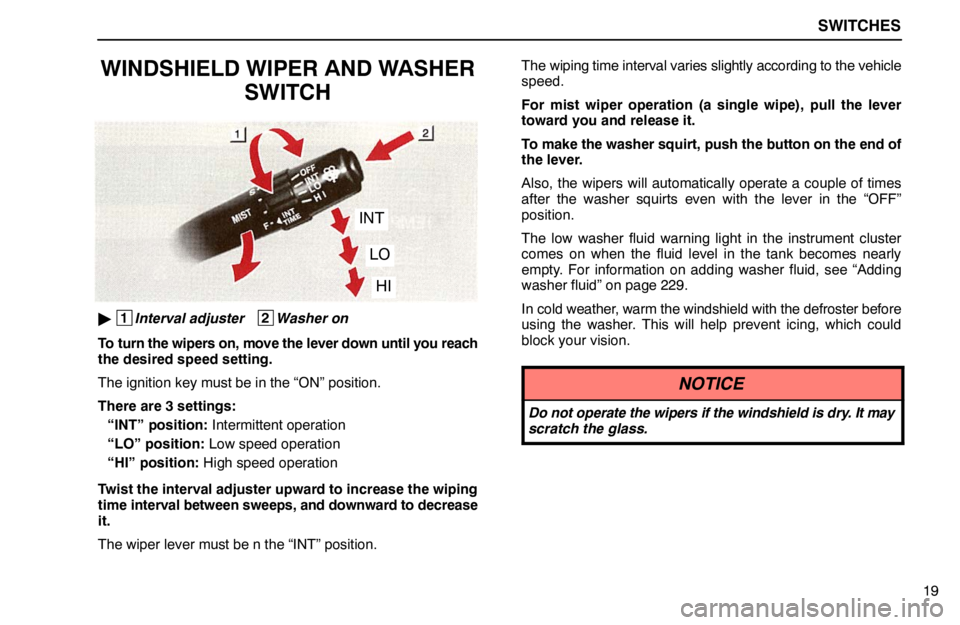 lexus LS400 1995 Electrical Components / 1995 LS400: SWITCHES SWITCHES
19
WINDSHIELD WIPER AND WASHER
SWITCH
INT
LO
HI
1
Interval adjuster 2
Washer on
To turn the wipers on, move the lever down until you reach
the desired speed setting.
The ignition key must lexus LS400 1995 Electrical Components / 1995 LS400: SWITCHES SWITCHES
19
WINDSHIELD WIPER AND WASHER
SWITCH
INT
LO
HI
1
Interval adjuster 2
Washer on
To turn the wipers on, move the lever down until you reach
the desired speed setting.
The ignition key must