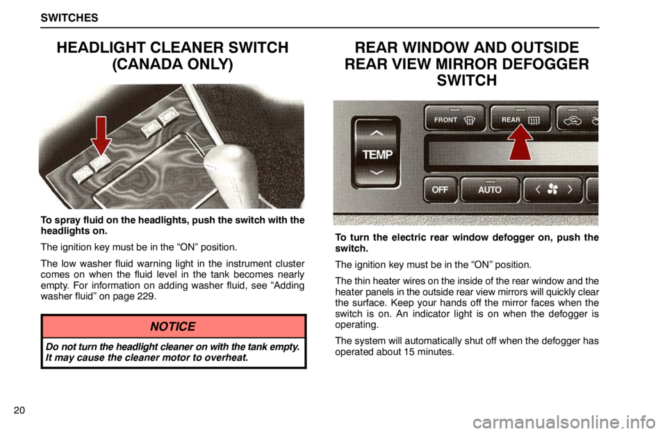 lexus LS400 1995 Electrical Components / 1995 LS400: SWITCHES SWITCHES
20
HEADLIGHT CLEANER SWITCH
(CANADA ONLY)
To spray fluid on the headlights, push the switch with the
headlights on.
The ignition key must be in the “ON” position.
The low washer fluid war lexus LS400 1995 Electrical Components / 1995 LS400: SWITCHES SWITCHES
20
HEADLIGHT CLEANER SWITCH
(CANADA ONLY)
To spray fluid on the headlights, push the switch with the
headlights on.
The ignition key must be in the “ON” position.
The low washer fluid war