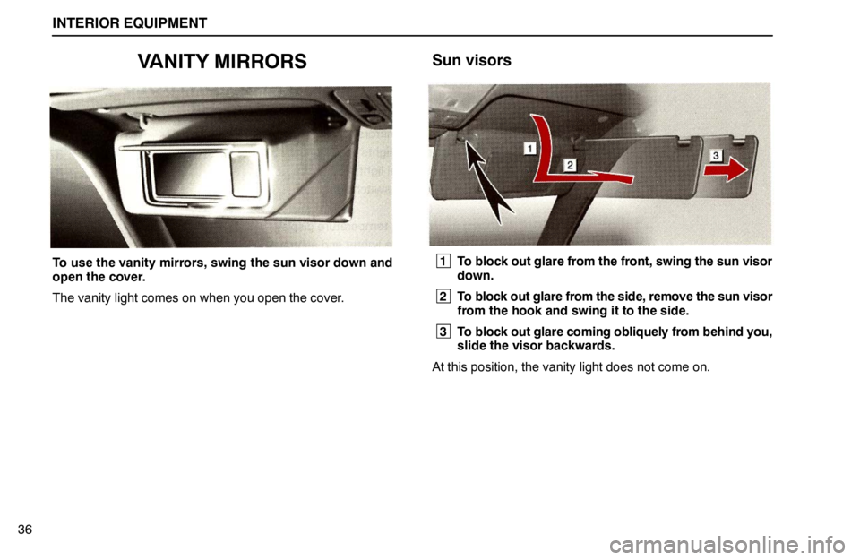lexus LS400 1995  Electrical Components / 1995 LS400: INTERIOR EQUIPMENT INTERIOR EQUIPMENT
36
VANITY MIRRORS
To use the vanity mirrors, swing the sun visor down and
open the cover.
The vanity light comes on when you open the cover.
Sun visors
 1
To block out glare from th
