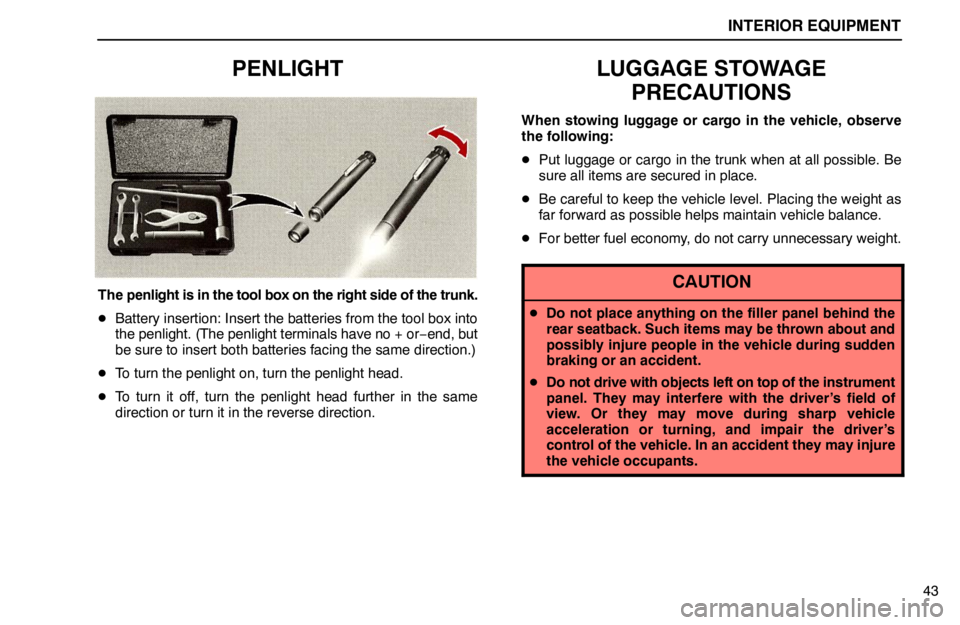 lexus LS400 1995 Electrical Components / 1995 LS400: INTERIOR EQUIPMENT INTERIOR EQUIPMENT
43
PENLIGHT
The penlight is in the tool box on the right side of the trunk.
Battery insertion: Insert the batteries from the tool box into
the penlight. (The penlight terminals hav lexus LS400 1995 Electrical Components / 1995 LS400: INTERIOR EQUIPMENT INTERIOR EQUIPMENT
43
PENLIGHT
The penlight is in the tool box on the right side of the trunk.
Battery insertion: Insert the batteries from the tool box into
the penlight. (The penlight terminals hav