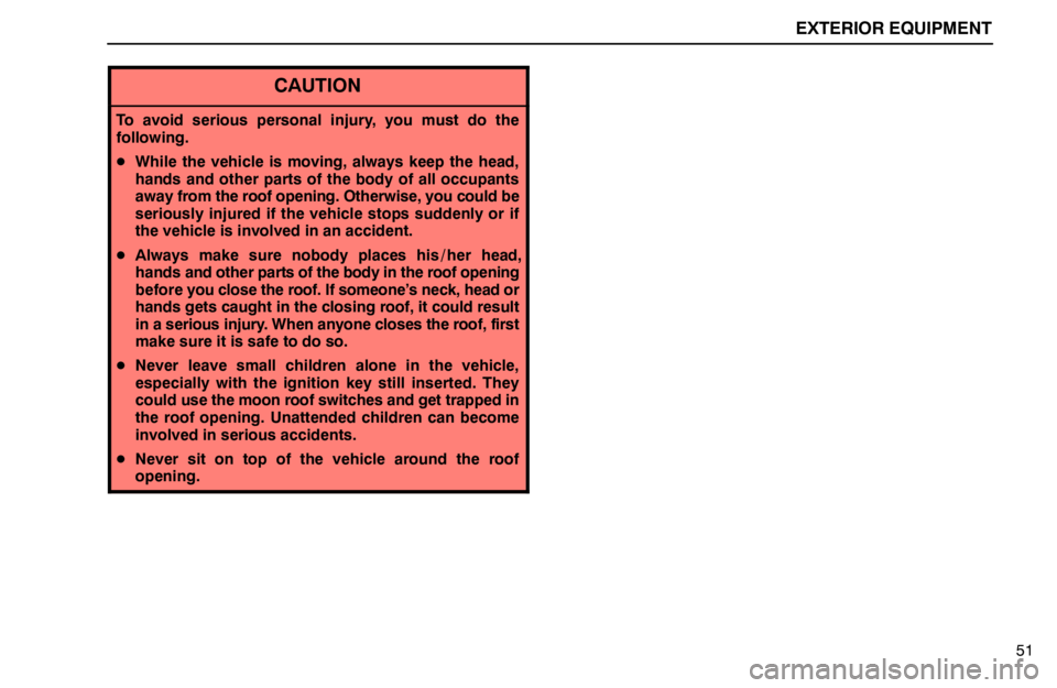 lexus LS400 1995  Electrical Components / 1995 LS400: EXTERIOR EQUIPMENT EXTERIOR EQUIPMENT
51
CAUTION
To avoid serious personal injury, you must do the
following.
While the vehicle is moving, always keep the head,
hands and other parts of the body of all occupants
away f