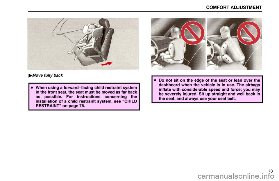 lexus LS400 1995  Electrical Components / 1995 LS400: COMFORT ADJUSTMENT COMFORT ADJUSTMENT
73
Move fully back
When using a forward−facing child restraint system
in the front seat, the seat must be moved as far back
as possible. For instructions concerning the
installa