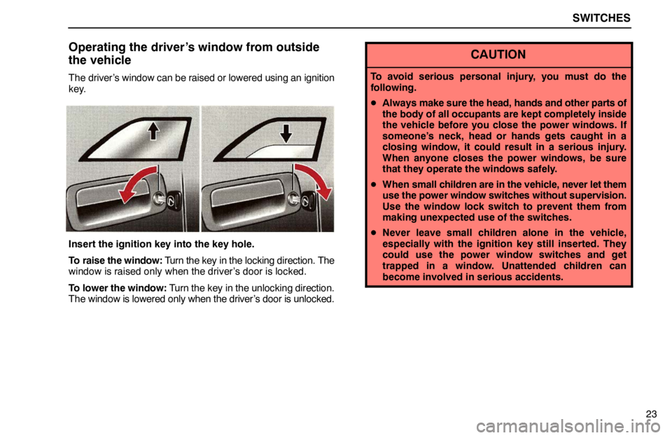 lexus LS400 1995 Interior Equipment / 1995 LS400: SWITCHES SWITCHES
23
Operating the driver’s window from outside
the vehicle
The driver’s window can be raised or lowered using an ignition
key.
Insert the ignition key into the key hole.
To raise the windo lexus LS400 1995 Interior Equipment / 1995 LS400: SWITCHES SWITCHES
23
Operating the driver’s window from outside
the vehicle
The driver’s window can be raised or lowered using an ignition
key.
Insert the ignition key into the key hole.
To raise the windo