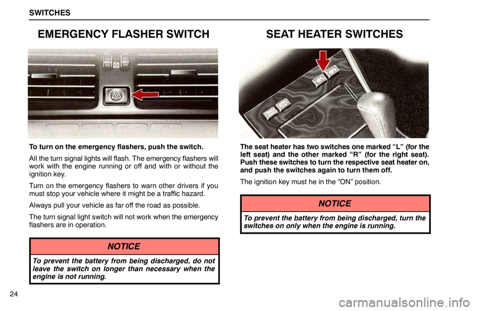 lexus LS400 1995 Interior Equipment / 1995 LS400: SWITCHES SWITCHES
24
EMERGENCY FLASHER SWITCH
To turn on the emergency flashers, push the switch.
All the turn signal lights will flash. The emergency flashers will
work with the engine running or off and with lexus LS400 1995 Interior Equipment / 1995 LS400: SWITCHES SWITCHES
24
EMERGENCY FLASHER SWITCH
To turn on the emergency flashers, push the switch.
All the turn signal lights will flash. The emergency flashers will
work with the engine running or off and with