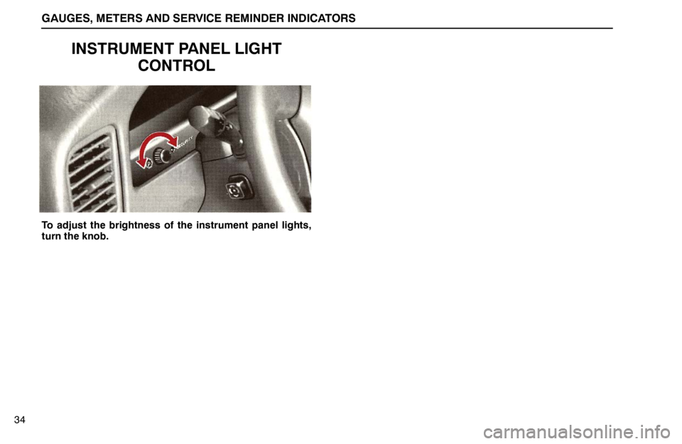 lexus LS400 1995  Interior Equipment / 1995 LS400: GAUGES, METERS AND SERVICE REMINDER INDICATORS GAUGES, METERS AND SERVICE REMINDER INDICATORS
34
INSTRUMENT PANEL LIGHT
CONTROL
To adjust the brightness of the instrument panel lights,
turn the knob. 