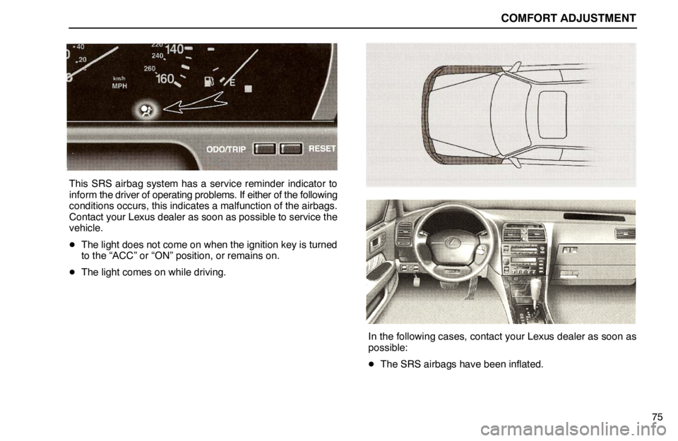 lexus LS400 1995  Interior Equipment / 1995 LS400: COMFORT ADJUSTMENT COMFORT ADJUSTMENT
75
This SRS airbag system has a service reminder indicator to
inform the driver of operating problems. If either of the following
conditions occurs, this indicates a malfunction of 