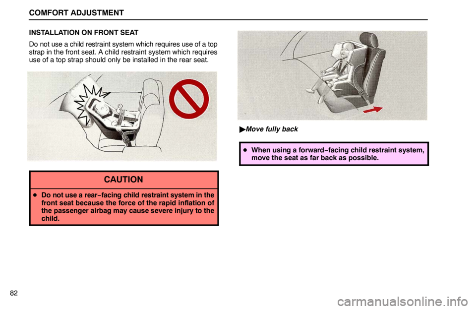 lexus LS400 1995  Interior Equipment / 1995 LS400: COMFORT ADJUSTMENT COMFORT ADJUSTMENT
82INSTALLATION ON FRONT SEAT
Do not use a child restraint system which requires use of a top
strap in the front seat. A child restraint system which requires
use of a top strap shou