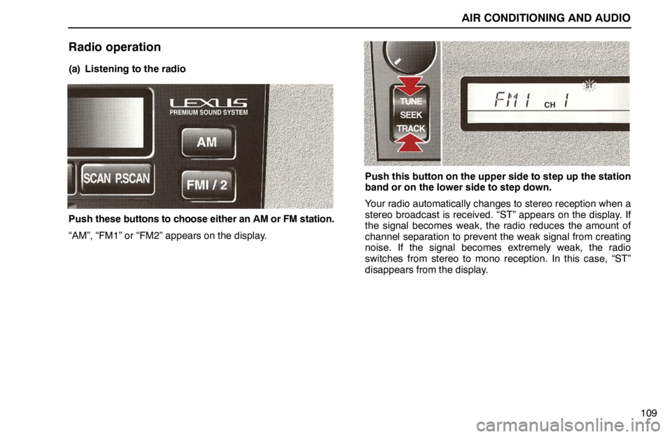 lexus LS400 1995  Interior Equipment / 1995 LS400: AIR CONDITIONING AND AUDIO AIR CONDITIONING AND AUDIO
109
Radio operation
(a) Listening to the radio
Push these buttons to choose either an AM or FM station.
“AM”, “FM1” or “FM2” appears on the display.
Push this bu