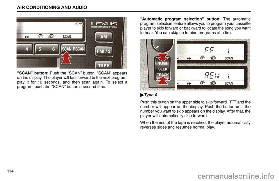 lexus LS400 1995  Interior Equipment / 1995 LS400: AIR CONDITIONING AND AUDIO AIR CONDITIONING AND AUDIO
11 4
“SCAN” button: Push the “SCAN” button. “SCAN” appears
on the display. The player will fast forward to the next program,
play it for 12 seconds, and then sca