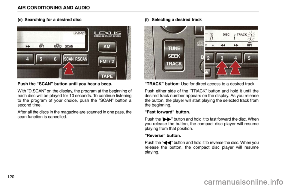 lexus LS400 1995 Interior Equipment / 1995 LS400: AIR CONDITIONING AND AUDIO AIR CONDITIONING AND AUDIO
120(e) Searching for a desired disc
Push the “SCAN” button until you hear a beep.
With “D.SCAN” on the display, the program at the beginning of
each disc will be pla lexus LS400 1995 Interior Equipment / 1995 LS400: AIR CONDITIONING AND AUDIO AIR CONDITIONING AND AUDIO
120(e) Searching for a desired disc
Push the “SCAN” button until you hear a beep.
With “D.SCAN” on the display, the program at the beginning of
each disc will be pla