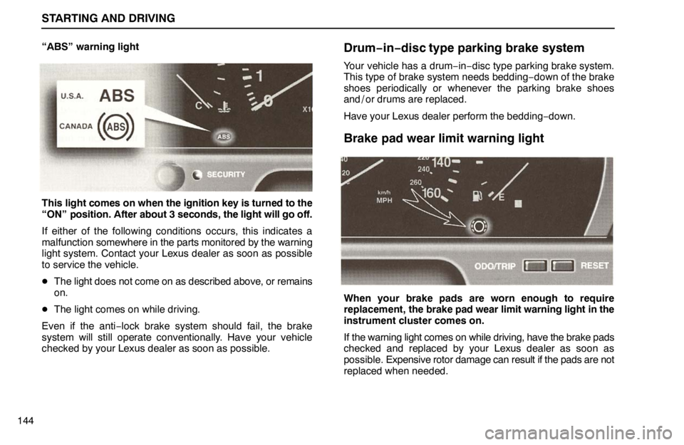 lexus LS400 1995 Interior Equipment / 1995 LS400: STARTING AND DRIVING STARTING AND DRIVING
144“ABS” warning light
This light comes on when the ignition key is turned to the
“ON” position. After about 3 seconds, the light will go off.
If either of the following c lexus LS400 1995 Interior Equipment / 1995 LS400: STARTING AND DRIVING STARTING AND DRIVING
144“ABS” warning light
This light comes on when the ignition key is turned to the
“ON” position. After about 3 seconds, the light will go off.
If either of the following c