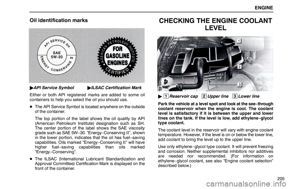 lexus LS400 1995 Interior Equipment / 1995 LS400: ENGINE ENGINE
205
Oil identification marks
API Service Symbol ILSAC Certification Mark
Either or both API registered marks are added to some oil
containers to help you select the oil you should use.
The lexus LS400 1995 Interior Equipment / 1995 LS400: ENGINE ENGINE
205
Oil identification marks
API Service Symbol ILSAC Certification Mark
Either or both API registered marks are added to some oil
containers to help you select the oil you should use.
The