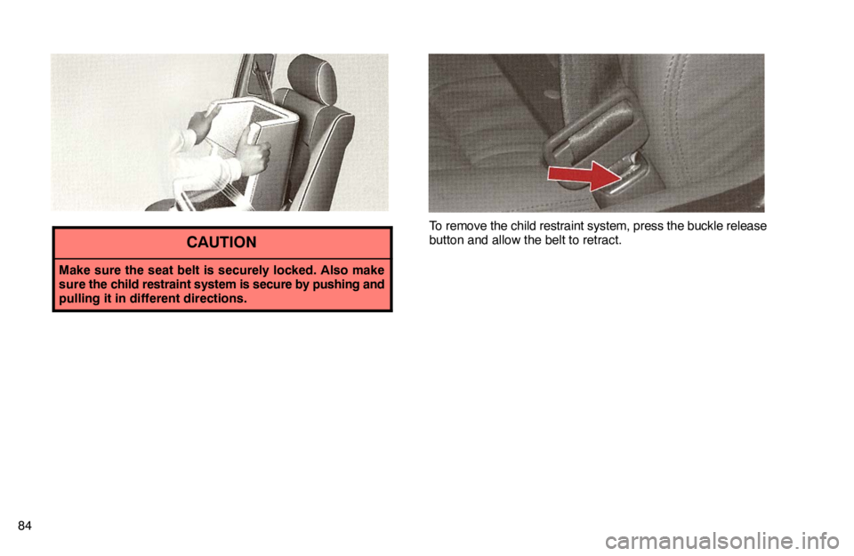 lexus LS400 1995  Gauges, Meters and Service Reminder Indicators / 1995 LS400: COMFORT ADJUSTMENT 84
CAUTION
Make sure the seat belt is securely locked. Also make
sure the child restraint system is secure by pushing and
pulling it in different directions.
To remove the child restraint system, pres