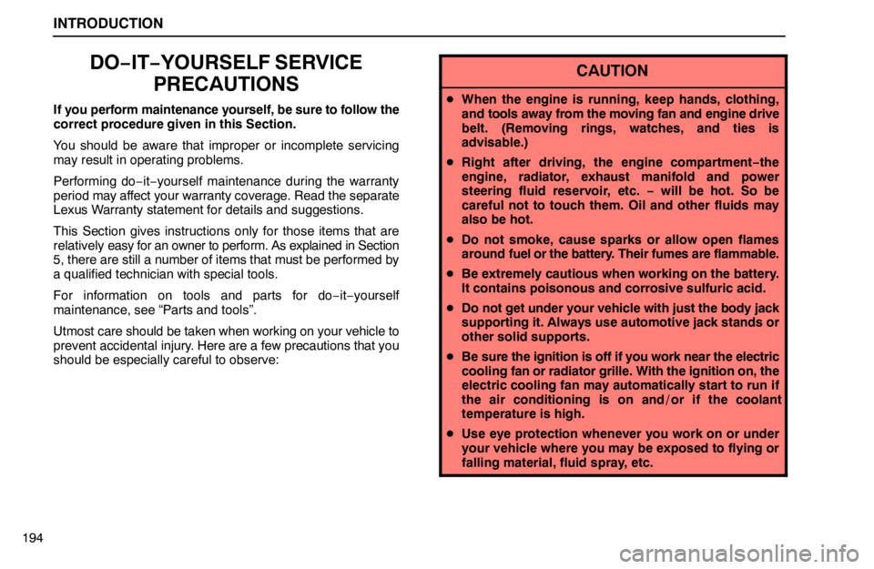 lexus LS400 1995 Gauges, Meters and Service Reminder Indicators / 1995 LS400: INTRODUCTION INTRODUCTION
194
DO−IT−YOURSELF SERVICE
PRECAUTIONS
If you perform maintenance yourself, be sure to follow the
correct procedure given in this Section.
You should be aware that improper or incompl lexus LS400 1995 Gauges, Meters and Service Reminder Indicators / 1995 LS400: INTRODUCTION INTRODUCTION
194
DO−IT−YOURSELF SERVICE
PRECAUTIONS
If you perform maintenance yourself, be sure to follow the
correct procedure given in this Section.
You should be aware that improper or incompl