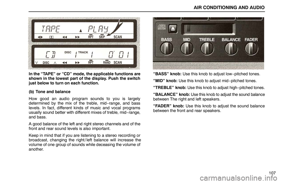 lexus LS400 1995 Exterior Equipment / 1995 LS400: AIR CONDITIONING AND AUDIO AIR CONDITIONING AND AUDIO
107
In the “TAPE” or “CD” mode, the applicable functions are
shown in the lowest part of the display. Push the switch
just below to turn on each function.
(b) Tone a lexus LS400 1995 Exterior Equipment / 1995 LS400: AIR CONDITIONING AND AUDIO AIR CONDITIONING AND AUDIO
107
In the “TAPE” or “CD” mode, the applicable functions are
shown in the lowest part of the display. Push the switch
just below to turn on each function.
(b) Tone a