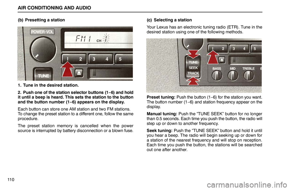 lexus LS400 1995 Exterior Equipment / 1995 LS400: AIR CONDITIONING AND AUDIO AIR CONDITIONING AND AUDIO
11 0(b) Presetting a station
1. Tune in the desired station.
2. Push one of the station selector buttons (1−6) and hold
it until a beep is heard. This sets the station to lexus LS400 1995 Exterior Equipment / 1995 LS400: AIR CONDITIONING AND AUDIO AIR CONDITIONING AND AUDIO
11 0(b) Presetting a station
1. Tune in the desired station.
2. Push one of the station selector buttons (1−6) and hold
it until a beep is heard. This sets the station to