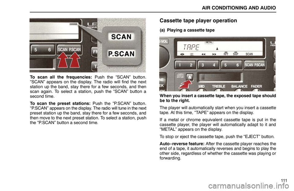 lexus LS400 1995 Exterior Equipment / 1995 LS400: AIR CONDITIONING AND AUDIO AIR CONDITIONING AND AUDIO
111
To scan all the frequencies: Push the “SCAN” button.
“SCAN” appears on the display. The radio will find the next
station up the band, stay there for a few second lexus LS400 1995 Exterior Equipment / 1995 LS400: AIR CONDITIONING AND AUDIO AIR CONDITIONING AND AUDIO
111
To scan all the frequencies: Push the “SCAN” button.
“SCAN” appears on the display. The radio will find the next
station up the band, stay there for a few second
