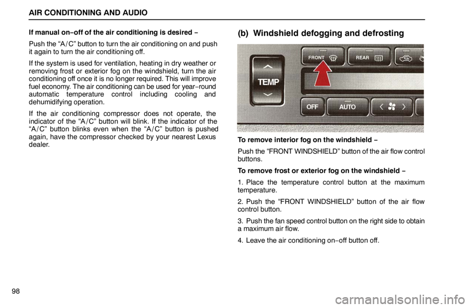 lexus LS400 1995 Exterior Equipment / 1995 LS400: AIR CONDITIONING AND AUDIO AIR CONDITIONING AND AUDIO
98If manual on−off of the air conditioning is desired −
Push the “A / C” button to turn the air conditioning on and push
it again to turn the air conditioning off.
I lexus LS400 1995 Exterior Equipment / 1995 LS400: AIR CONDITIONING AND AUDIO AIR CONDITIONING AND AUDIO
98If manual on−off of the air conditioning is desired −
Push the “A / C” button to turn the air conditioning on and push
it again to turn the air conditioning off.
I