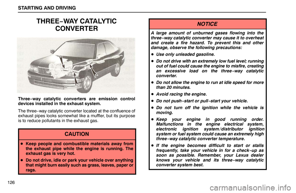 lexus LS400 1995 Exterior Equipment / 1995 LS400: STARTING AND DRIVING STARTING AND DRIVING
126
THREE−WAY CATALYTIC
CONVERTER
Three−way catalytic converters are emission control
devices installed in the exhaust system.
The three−way catalytic converter located at t lexus LS400 1995 Exterior Equipment / 1995 LS400: STARTING AND DRIVING STARTING AND DRIVING
126
THREE−WAY CATALYTIC
CONVERTER
Three−way catalytic converters are emission control
devices installed in the exhaust system.
The three−way catalytic converter located at t