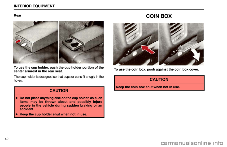 lexus LS400 1995  Theft Deterrent / 1995 LS400: INTERIOR EQUIPMENT INTERIOR EQUIPMENT
42Rear
To use the cup holder, push the cup holder portion of the
center armrest in the rear seat.
The cup holder is designed so that cups or cans fit snugly in the
holes.
CAUTION
D