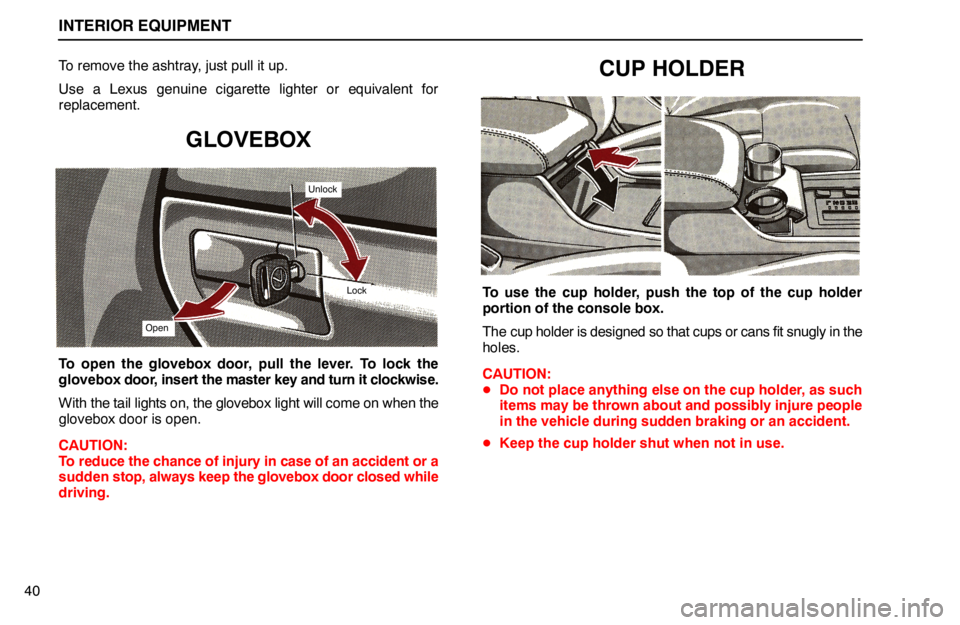 lexus LS400 1994  Engine / 1994 LS400: INTERIOR EQUIPMENT INTERIOR EQUIPMENT
40To remove the ashtray, just pull it up.
Use a Lexus genuine cigarette lighter or equivalent for
replacement.
GLOVEBOX
Open
Lock
Unlock
To open the glovebox door, pull the lever. T