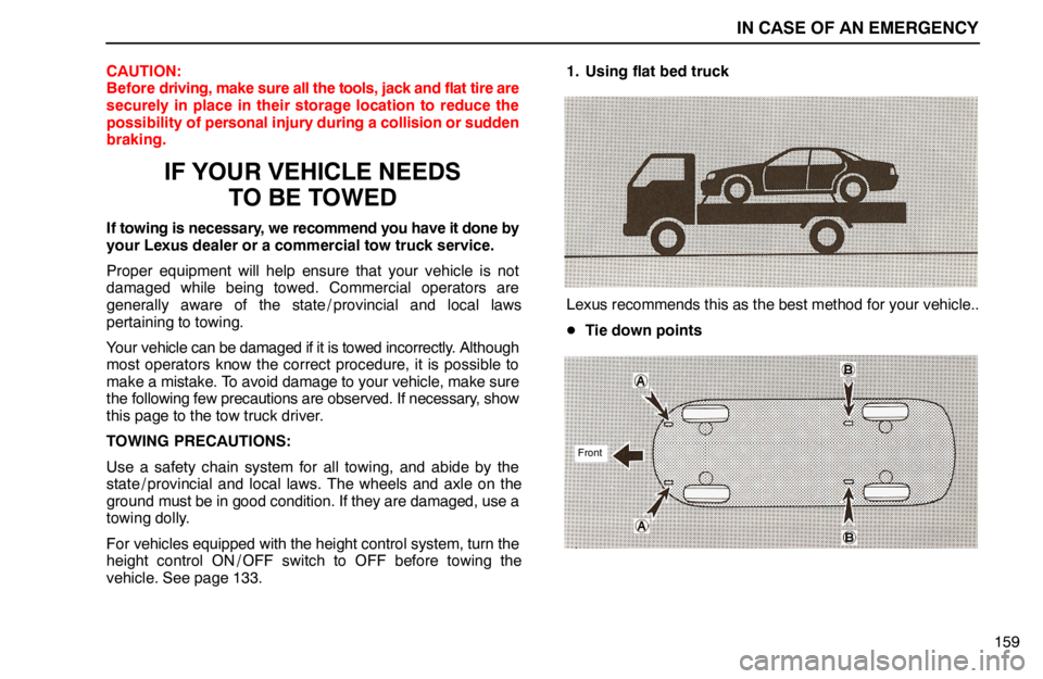 lexus LS400 1994  Gauges, Meters and Service Reminder Indicators / 1994 LS400: IN CASE OF AN EMERGENCY IN CASE OF AN EMERGENCY
159 CAUTION:
Before driving, make sure all the tools, jack and flat tire are
securely in place in their storage location to reduce the
possibility of personal injury during a c