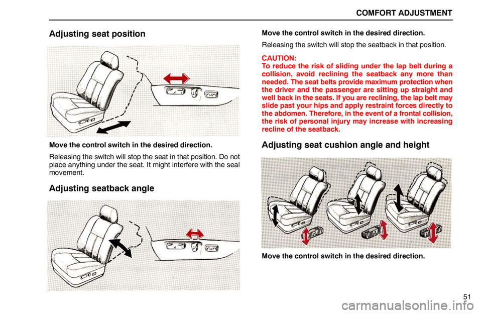 lexus LS400 1994  Keys and Doors / 1994 LS400: COMFORT ADJUSTMENT COMFORT ADJUSTMENT
51
Adjusting seat position
Move the control switch in the desired direction.
Releasing the switch will stop the seat in that position. Do not
place anything under the seat. It might