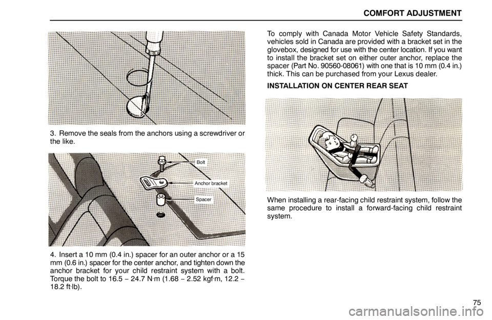 lexus LS400 1994  Keys and Doors / 1994 LS400: COMFORT ADJUSTMENT COMFORT ADJUSTMENT
75
3. Remove the seals from the anchors using a screwdriver or
the like.
Bolt
Anchor bracket
Spacer
4. Insert a 10 mm (0.4 in.) spacer for an outer anchor or a 15
mm (0.6 in.) space