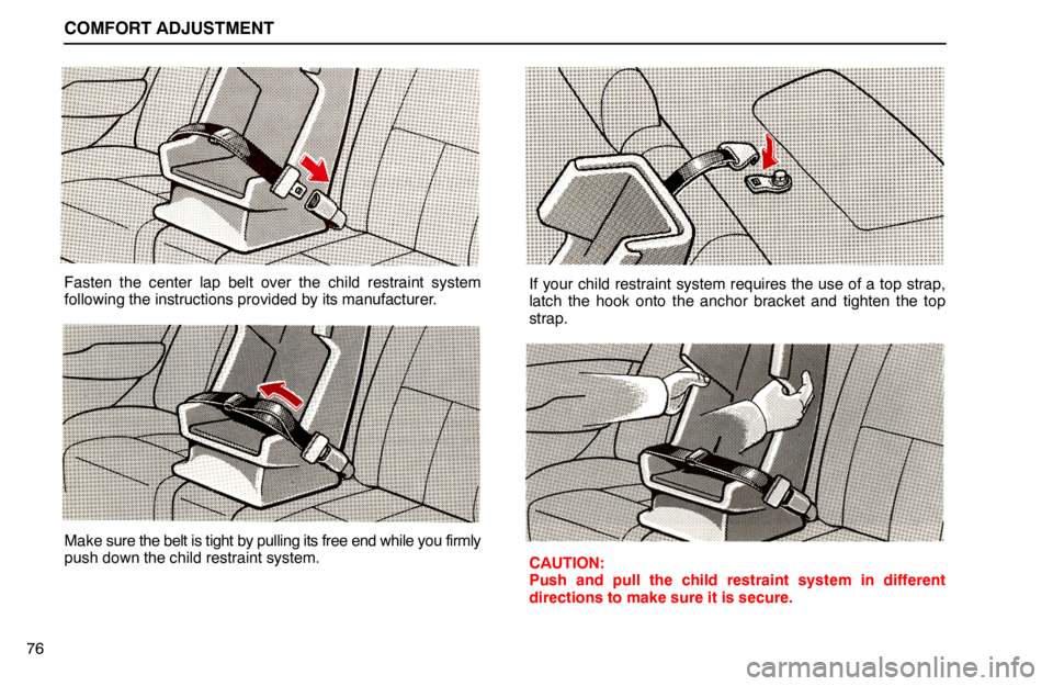 lexus LS400 1994  Keys and Doors / 1994 LS400: COMFORT ADJUSTMENT COMFORT ADJUSTMENT
76
Fasten the center lap belt over the child restraint system
following the instructions provided by its manufacturer.
Make sure the belt is tight by pulling its free end while you 
