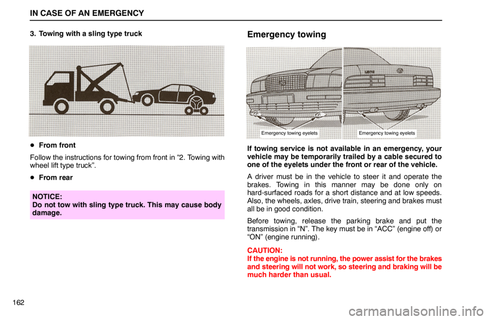 lexus LS400 1994  Theft Deterrent / 1994 LS400: IN CASE OF AN EMERGENCY IN CASE OF AN EMERGENCY
1623. Towing with a sling type truck
From front
Follow the instructions for towing from front in “2. Towing with
wheel lift type truck”.
From rear
NOTICE:
Do not tow with