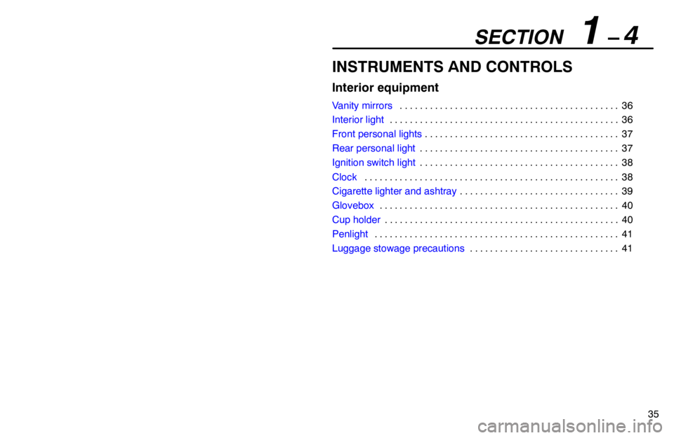lexus LS400 1994 Repair Manual Information / 1994 LS400: INTERIOR EQUIPMENT SECTION 1 – 4
35
INSTRUMENTS AND CONTROLS
Interior equipment
Vanity mirrors36 . . . . . . . . . . . . . . . . . . . . . . . . . . . . . . . . . . . . . . . . . . . .
Interior light36 . . . . . . lexus LS400 1994 Repair Manual Information / 1994 LS400: INTERIOR EQUIPMENT SECTION 1 – 4
35
INSTRUMENTS AND CONTROLS
Interior equipment
Vanity mirrors36 . . . . . . . . . . . . . . . . . . . . . . . . . . . . . . . . . . . . . . . . . . . .
Interior light36 . . . . . .