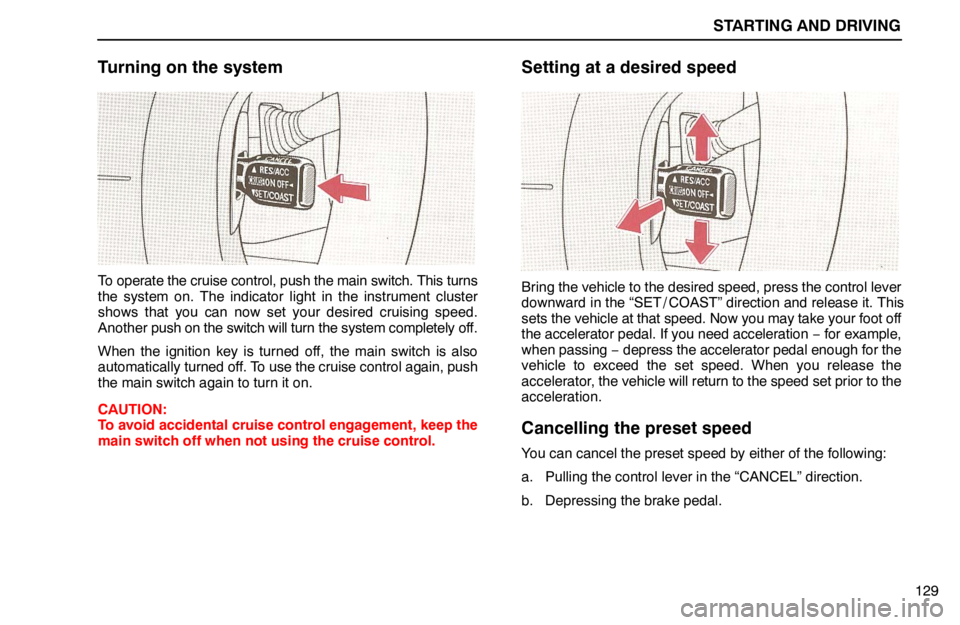 lexus LS400 1994  Repair Manual Information / 1994 LS400: STARTING AND DRIVING STARTING AND DRIVING
129
Turning on the system
To operate the cruise control, push the main switch. This turns
the system on. The indicator light in the instrument cluster
shows that you can now set y