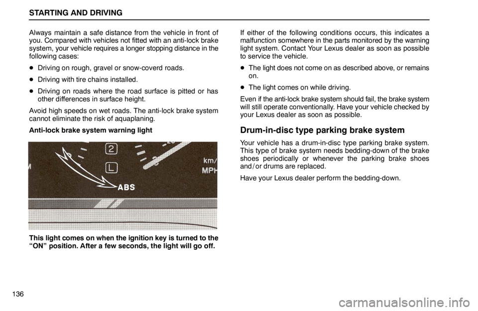 lexus LS400 1994  Repair Manual Information / 1994 LS400: STARTING AND DRIVING STARTING AND DRIVING
136Always maintain a safe distance from the vehicle in front of
you. Compared with vehicles not fitted with an anti-lock brake
system, your vehicle requires a longer stopping dist