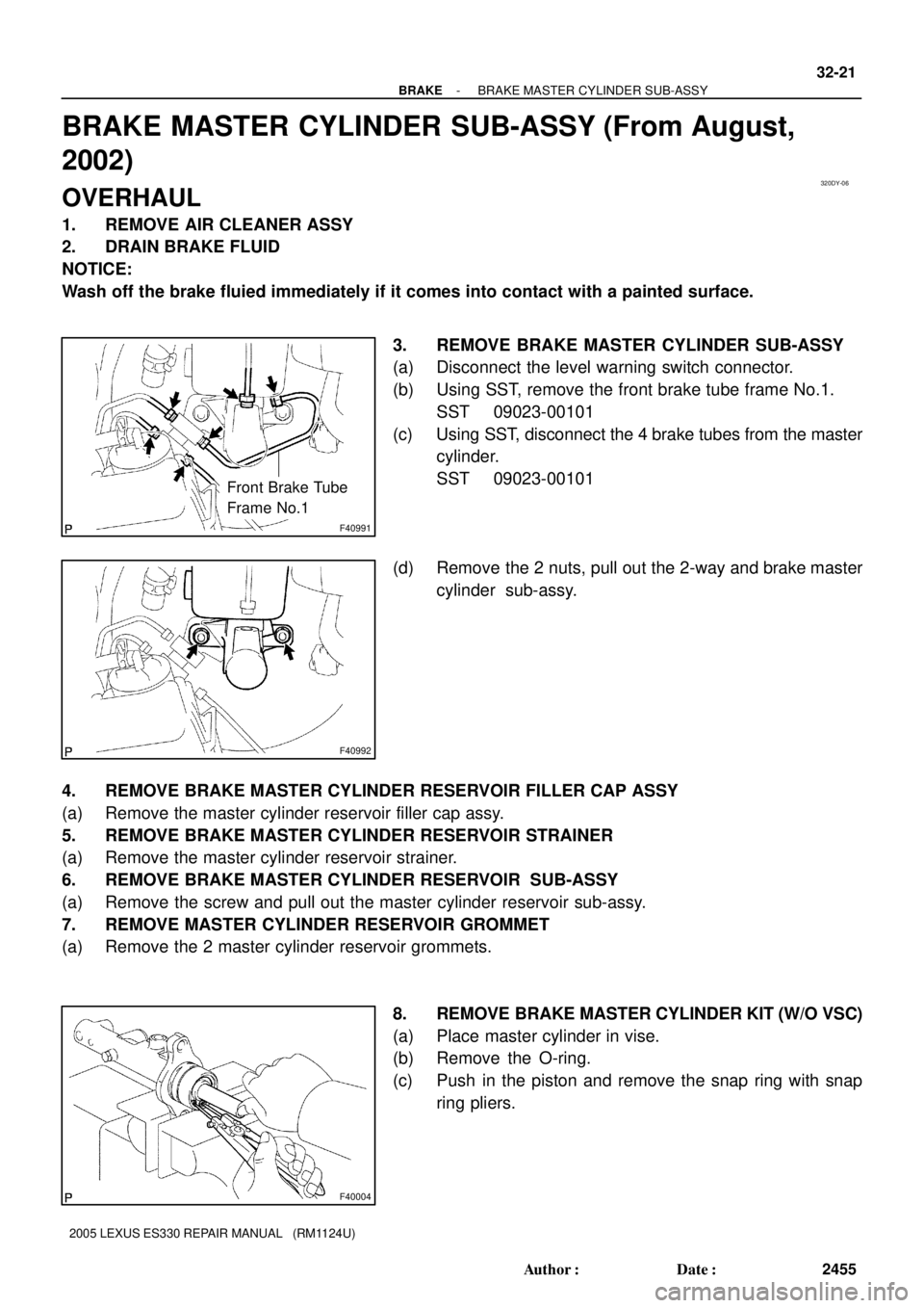LEXUS ES300 2005 Repair Manual 320DY-06
F40991
Front Brake Tube
Frame No.1
F40992
F40004
- BRAKEBRAKE MASTER CYLINDER SUB-ASSY
32-21
2455 Author: Date:
2005 LEXUS ES330 REPAIR MANUAL (RM1124U)
BRAKE MASTER CYLINDER SUB-ASSY (Fr LEXUS ES300 2005 Repair Manual 320DY-06
F40991
Front Brake Tube
Frame No.1
F40992
F40004
- BRAKEBRAKE MASTER CYLINDER SUB-ASSY
32-21
2455 Author: Date:
2005 LEXUS ES330 REPAIR MANUAL (RM1124U)
BRAKE MASTER CYLINDER SUB-ASSY (Fr