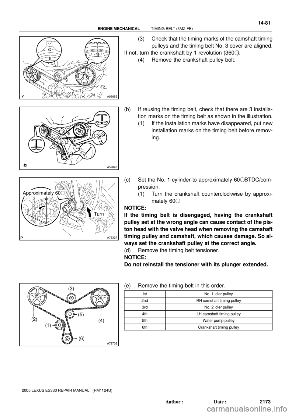 LEXUS ES300 2005 Repair Manual A05052
A52840
A78327
Turn
Approximately 60
A78702
(5)
(6) (1)(4) (2)(3)
- ENGINE MECHANICALTIMING BELT (3MZ-FE)
14-81
2173 Author: Date:
2005 LEXUS ES330 REPAIR MANUAL (RM1124U)
(3) Check that th LEXUS ES300 2005 Repair Manual A05052
A52840
A78327
Turn
Approximately 60
A78702
(5)
(6) (1)(4) (2)(3)
- ENGINE MECHANICALTIMING BELT (3MZ-FE)
14-81
2173 Author: Date:
2005 LEXUS ES330 REPAIR MANUAL (RM1124U)
(3) Check that th