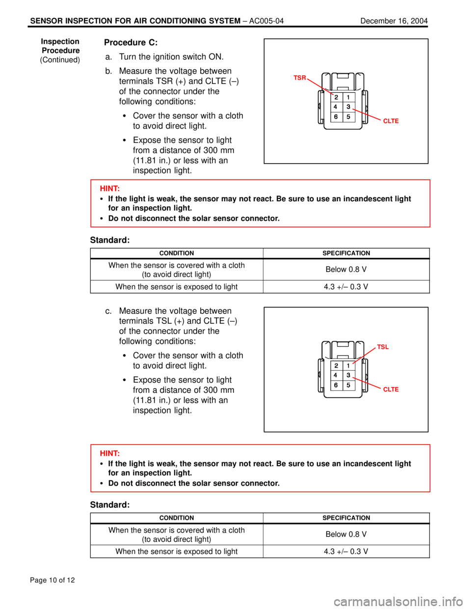 LEXUS ES300 2005 Repair Manual SENSOR INSPECTION FOR AIR CONDITIONING SYSTEM ± AC005-04 December 16, 2004
Page 10 of 12
Procedure C:
a. Turn the ignition switch ON.
b. Measure the voltage between
terminals TSR (+) and CLTE (±)
LEXUS ES300 2005 Repair Manual SENSOR INSPECTION FOR AIR CONDITIONING SYSTEM ± AC005-04 December 16, 2004
Page 10 of 12
Procedure C:
a. Turn the ignition switch ON.
b. Measure the voltage between
terminals TSR (+) and CLTE (±)