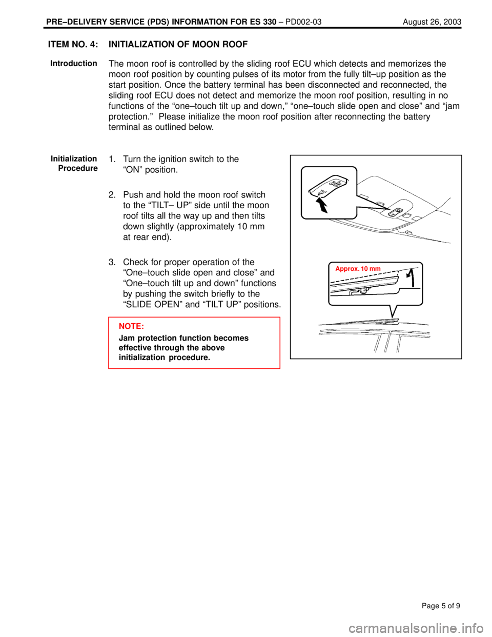 LEXUS ES300 2005 Repair Manual PRE±DELIVERY SERVICE (PDS) INFORMATION FOR ES 330 ± PD002-03 August 26, 2003
Page 5 of 9
INITIALIZATION OF MOON ROOF
The moon roof is controlled by the sliding roof ECU which detects and memorizes t LEXUS ES300 2005 Repair Manual PRE±DELIVERY SERVICE (PDS) INFORMATION FOR ES 330 ± PD002-03 August 26, 2003
Page 5 of 9
INITIALIZATION OF MOON ROOF
The moon roof is controlled by the sliding roof ECU which detects and memorizes t
