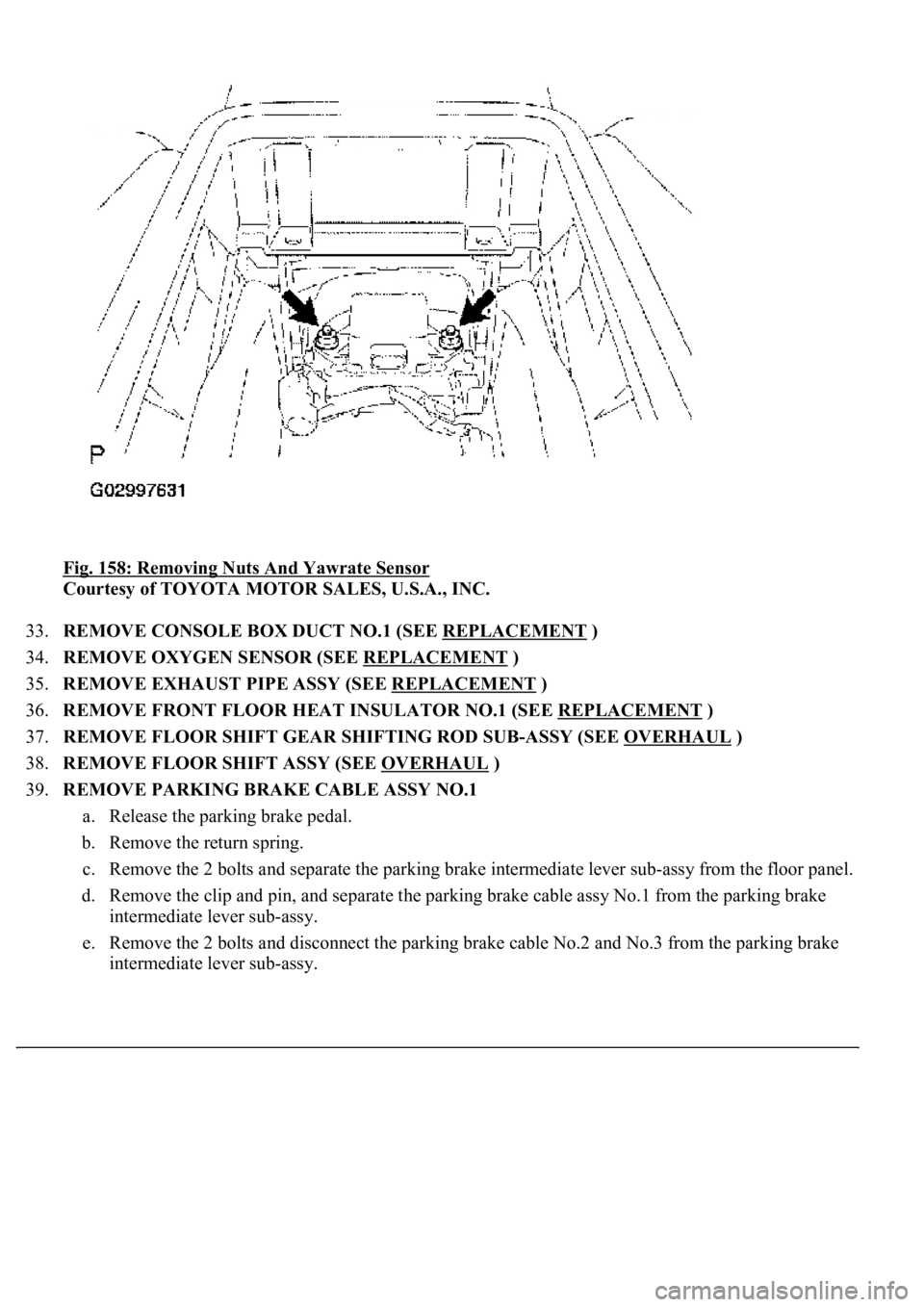 LEXUS LS430 2003  Factory Repair Manual Fig. 158: Removing Nuts And Yawrate Sensor 
Courtesy of TOYOTA MOTOR SALES, U.S.A., INC. 
33.REMOVE CONSOLE BOX DUCT NO.1 (SEE REPLACEMENT
 )  
34.REMOVE OXYGEN SENSOR (SEE REPLACEMENT
 )  
35.REMOVE 
