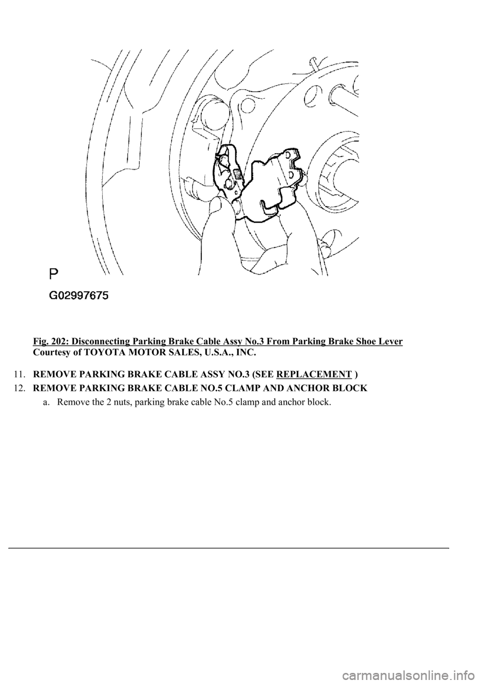 LEXUS LS430 2003  Factory Repair Manual Fig. 202: Disconnecting Parking Brake Cable Assy No.3 From Parking Brake Shoe Lever 
Courtesy of TOYOTA MOTOR SALES, U.S.A., INC. 
11.REMOVE PARKING BRAKE CABLE ASSY NO.3 (SEE REPLACEMENT
 )  
12.REMO