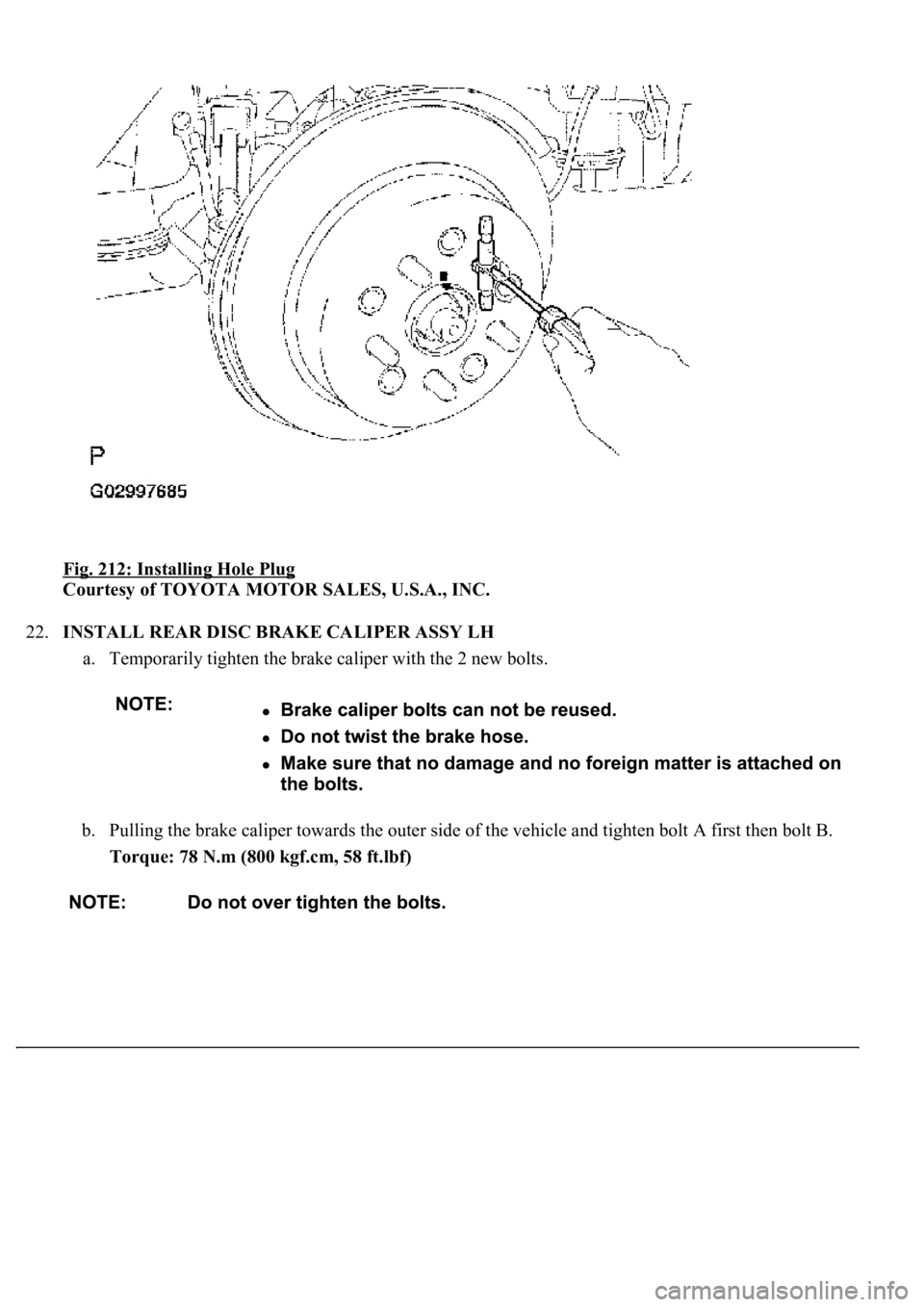 LEXUS LS430 2003  Factory Repair Manual Fig. 212: Installing Hole Plug 
Courtesy of TOYOTA MOTOR SALES, U.S.A., INC. 
22.INSTALL REAR DISC BRAKE CALIPER ASSY LH 
a. Temporarily tighten the brake caliper with the 2 new bolts. 
b. Pulling the