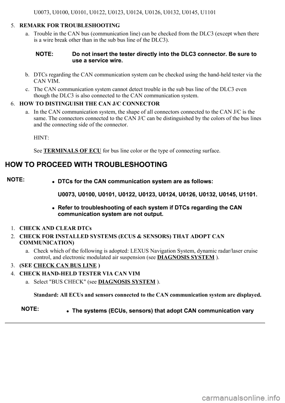 LEXUS LS430 2003  Factory Repair Manual U0073, U0100, U0101, U0122, U0123, U0124, U0126, U0132, U0145, U1101 
5.REMARK FOR TROUBLESHOOTING 
a. Trouble in the CAN bus (communication line) can be checked from the DLC3 (except when there 
is a