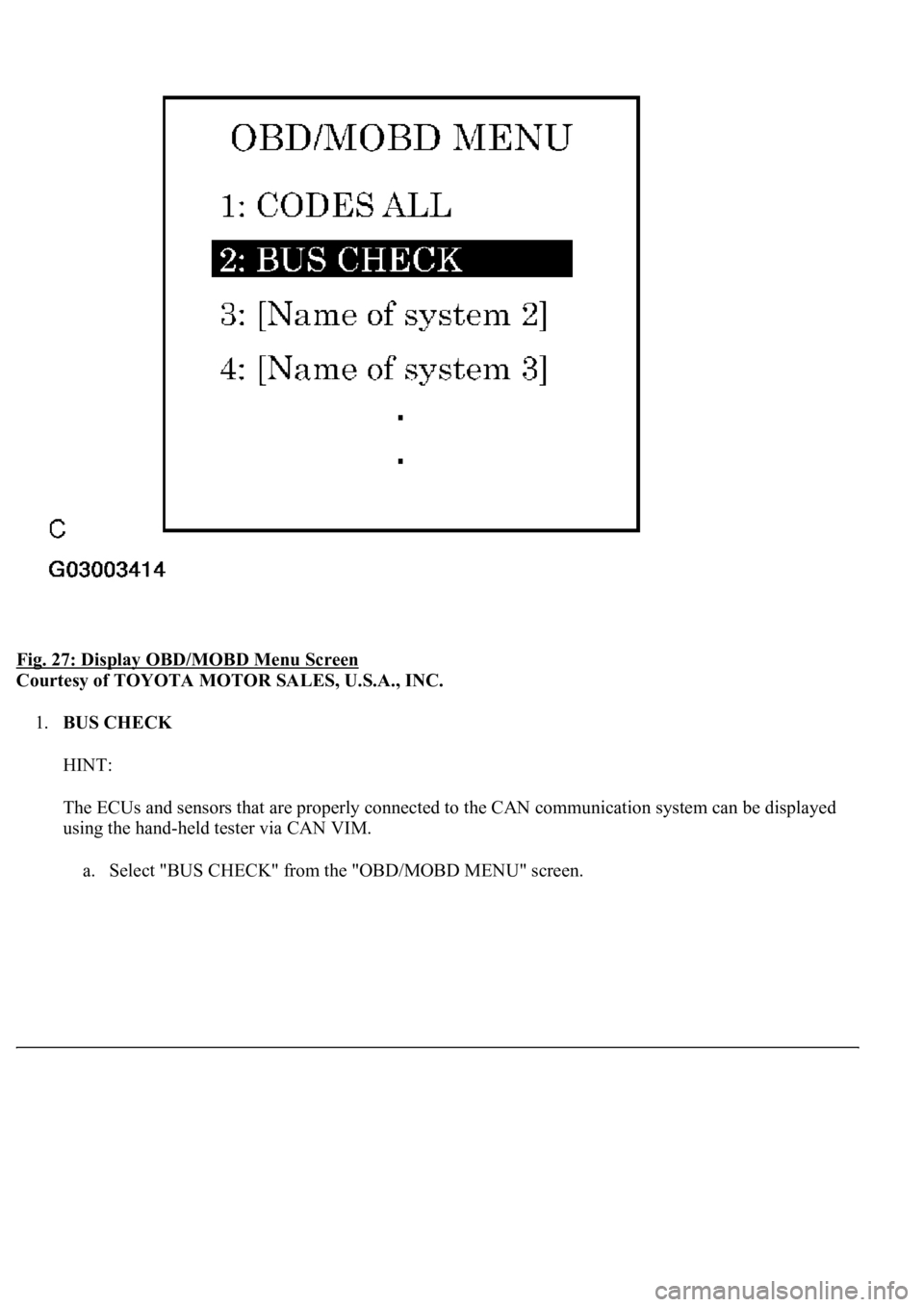 LEXUS LS430 2003  Factory Repair Manual Fig. 27: Display OBD/MOBD Menu Screen 
Courtesy of TOYOTA MOTOR SALES, U.S.A., INC. 
1.BUS CHECK 
HINT: 
The ECUs and sensors that are properly connected to the CAN communication system can be display