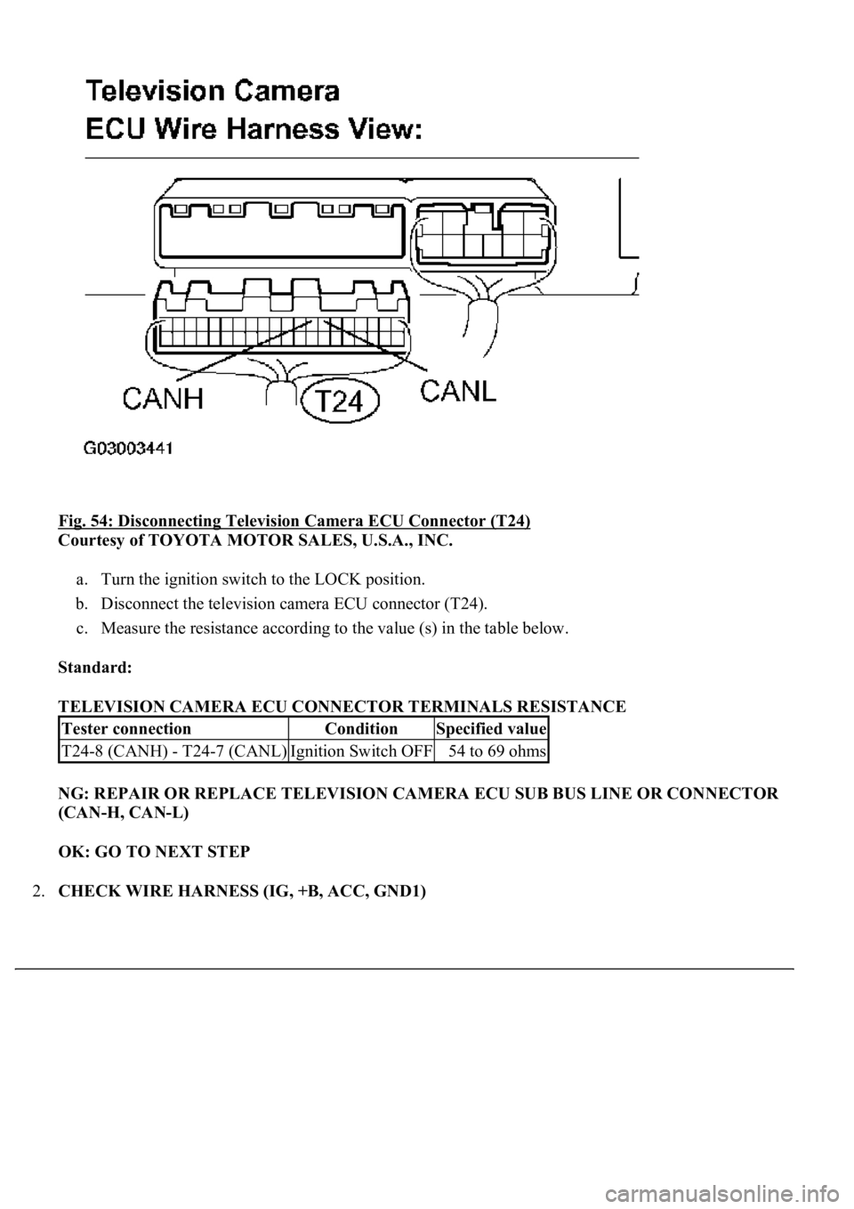 LEXUS LS430 2003  Factory Repair Manual Fig. 54: Disconnecting Television Camera ECU Connector (T24) 
Courtesy of TOYOTA MOTOR SALES, U.S.A., INC. 
a. Turn the ignition switch to the LOCK position.  
b. Disconnect the television camera ECU 