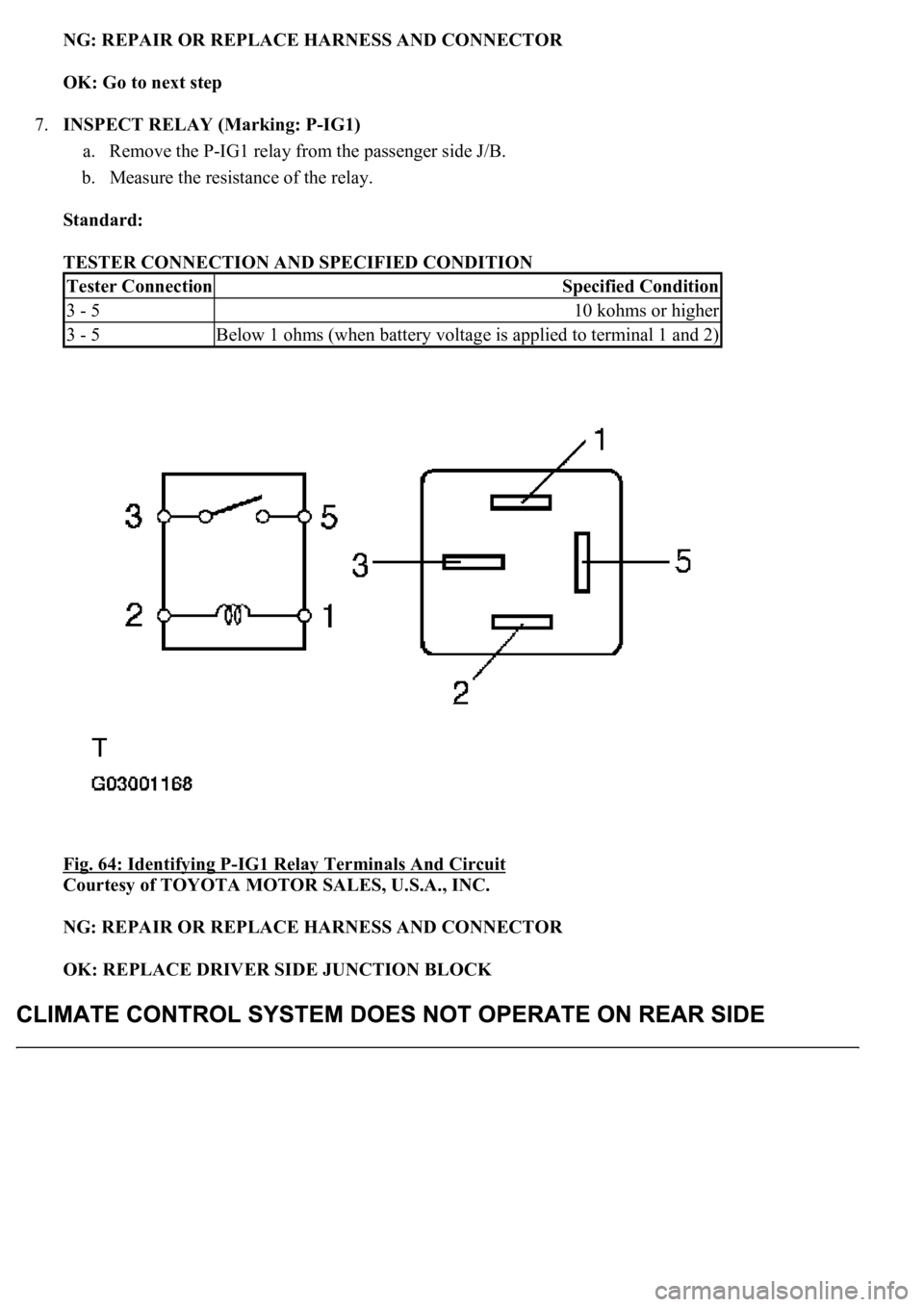 LEXUS LS430 2003  Factory Repair Manual NG: REPAIR OR REPLACE HARNESS AND CONNECTOR
OK: Go to next step  
7.INSPECT RELAY (Marking: P-IG1) 
a. Remove the P-IG1 relay from the passenger side J/B.  
b. Measure the resistance of the relay.  
S