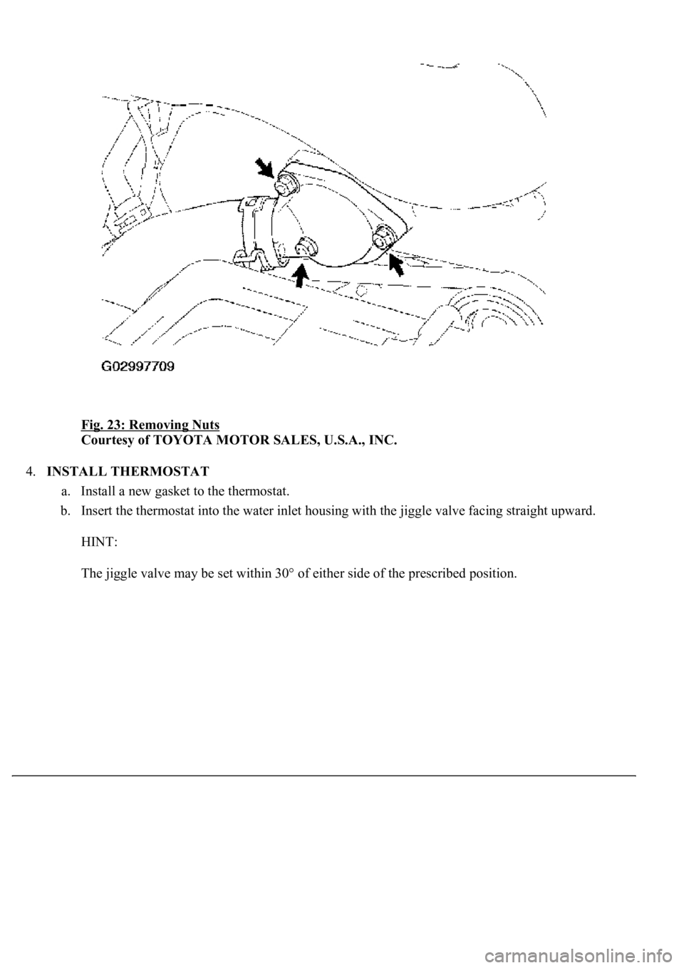 LEXUS LS430 2003  Factory Repair Manual Fig. 23: Removing Nuts 
Courtesy of TOYOTA MOTOR SALES, U.S.A., INC. 
4.INSTALL THERMOSTAT 
a. Install a new gasket to the thermostat.  
b. Insert the thermostat into the water inlet housing with the 