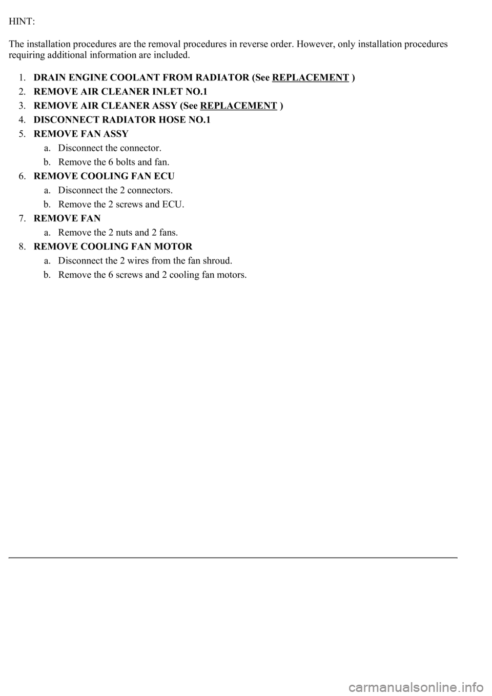 LEXUS LS430 2003  Factory Repair Manual HINT: 
The installation procedures are the removal procedures in reverse order. However, only installation procedures 
requiring additional information are included. 
1.DRAIN ENGINE COOLANT FROM RADIA