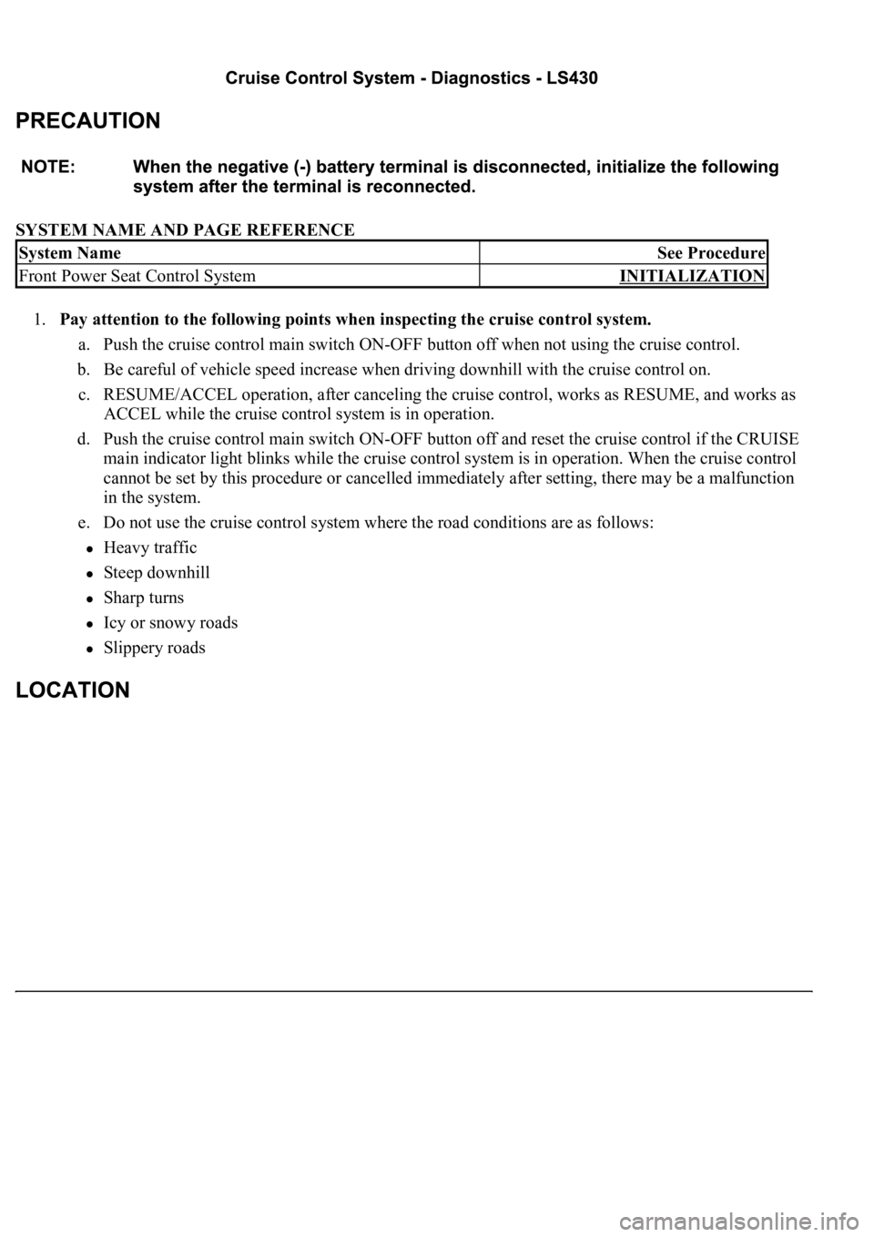 LEXUS LS430 2003  Factory Repair Manual SYSTEM NAME AND PAGE REFERENCE 
1.Pay attention to the following points when inspecting the cruise control system. 
a. Push the cruise control main switch ON-OFF button off when not using the cruise c