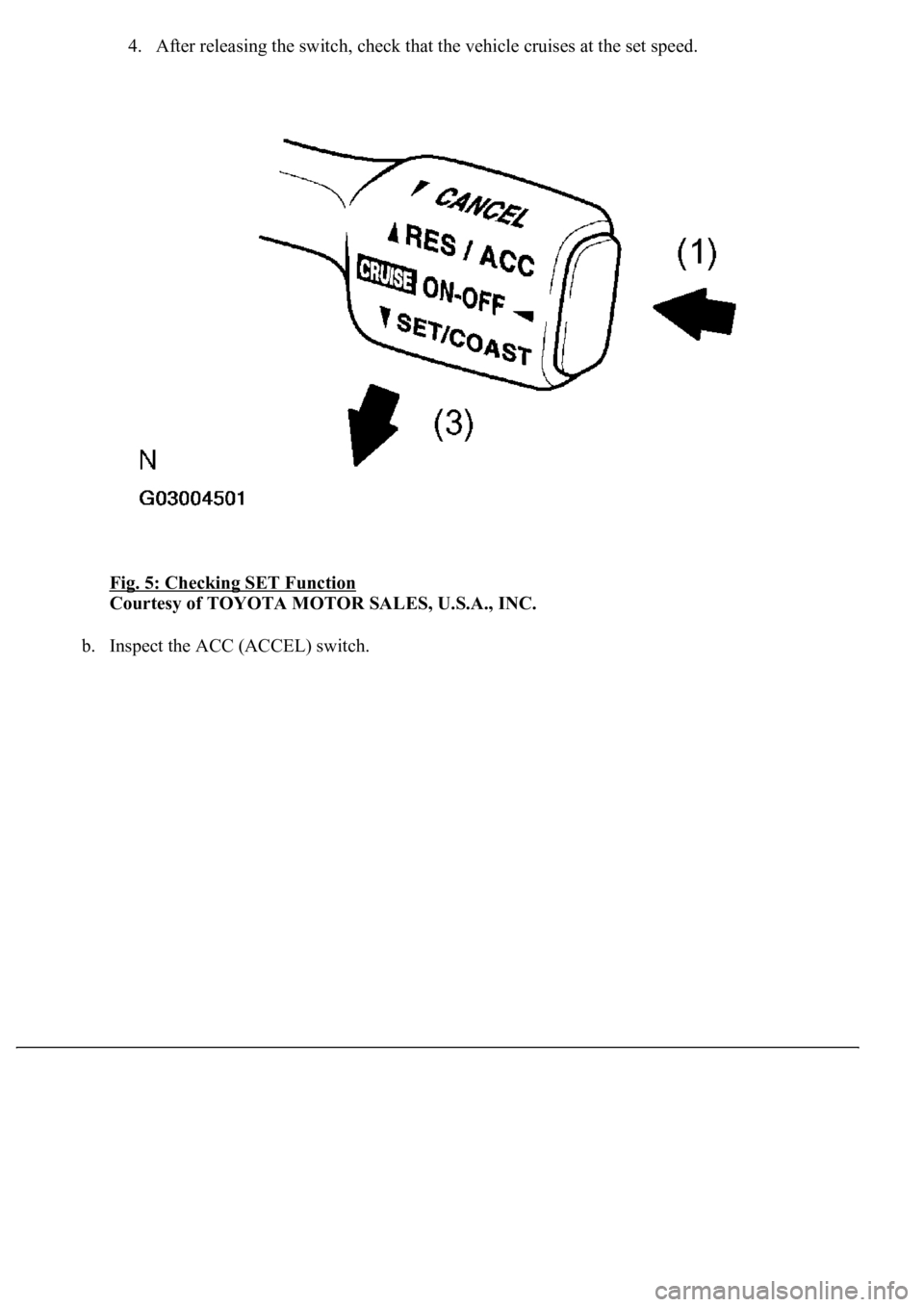 LEXUS LS430 2003  Factory Repair Manual 4. After releasing the switch, check that the vehicle cruises at the set speed.  
Fig. 5: Checking SET Function
 
Courtesy of TOYOTA MOTOR SALES, U.S.A., INC. 
b. Inspect the ACC (ACCEL) switch.  