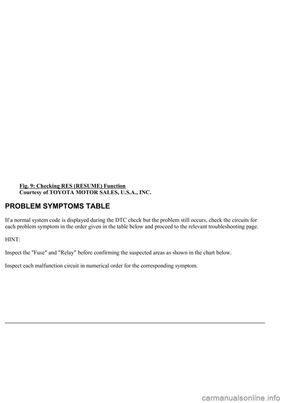 LEXUS LS430 2003  Factory Repair Manual Fig. 9: Checking RES (RESUME) Function 
Courtesy of TOYOTA MOTOR SALES, U.S.A., INC. 
If a normal system code is displayed during the DTC check but the problem still occurs, check the circuits for 
ea