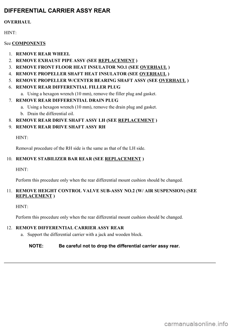 LEXUS LS430 2003  Factory Repair Manual OVERHAUL 
HINT: 
See COMPONENTS
  
1.REMOVE REAR WHEEL  
2.REMOVE EXHAUST PIPE ASSY (SEE REPLACEMENT
 )  
3.REMOVE FRONT FLOOR HEAT INSULATOR NO.1 (SEE OVERHAUL
 )  
4.REMOVE PROPELLER SHAFT HEAT INSU